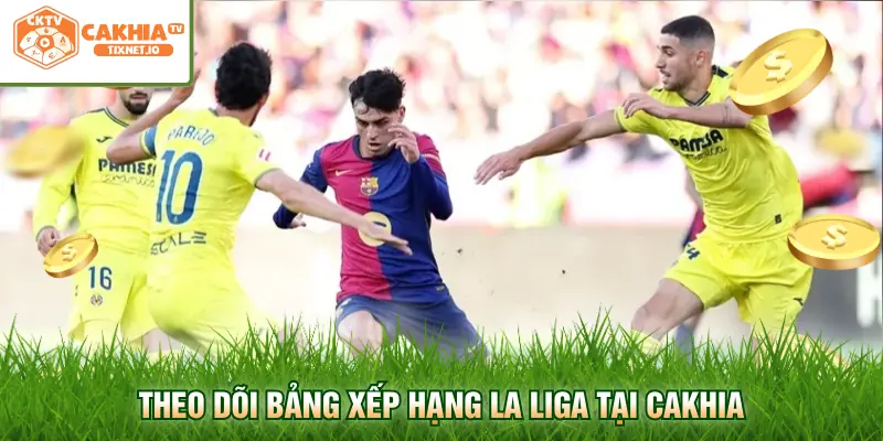 Bảng Xếp Hạng La Liga - Cập Nhật Điểm Số Mới Nhất 2026 Tại Cakhia 3 Theo dõi bảng xếp hạng La Liga tại Cakhia